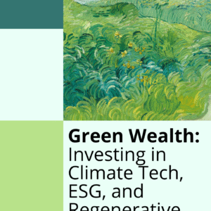 Green Wealth Investing in Climate Tech, ESG, and Regenerative Markets by Mostafizur Rahman