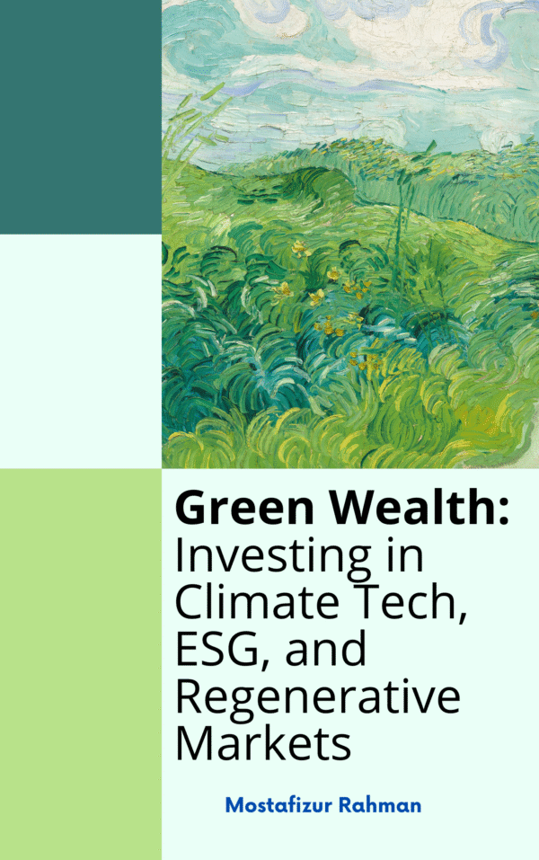 Green Wealth Investing in Climate Tech, ESG, and Regenerative Markets by Mostafizur Rahman